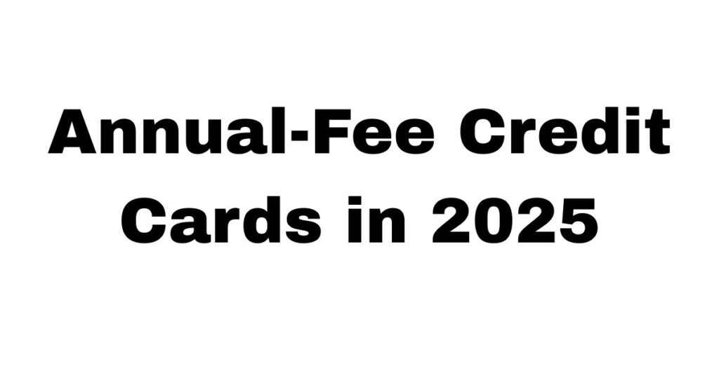 Annual-Fee Credit Cards in 2025