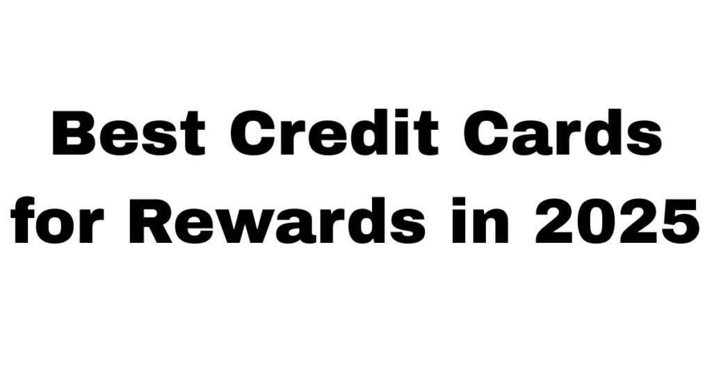 Best Credit Cards for Rewards in 2025