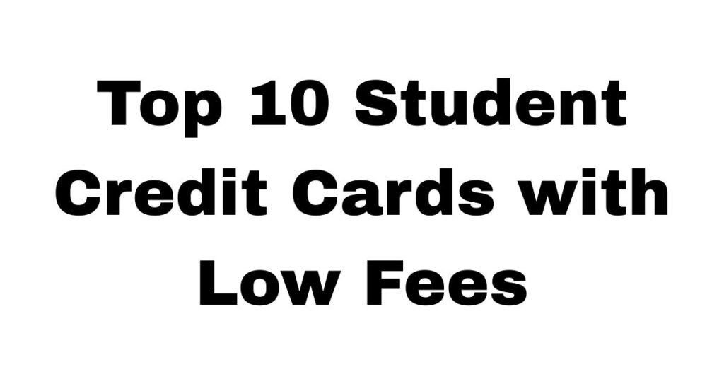 Top 10 Student Credit Cards with Low Fees